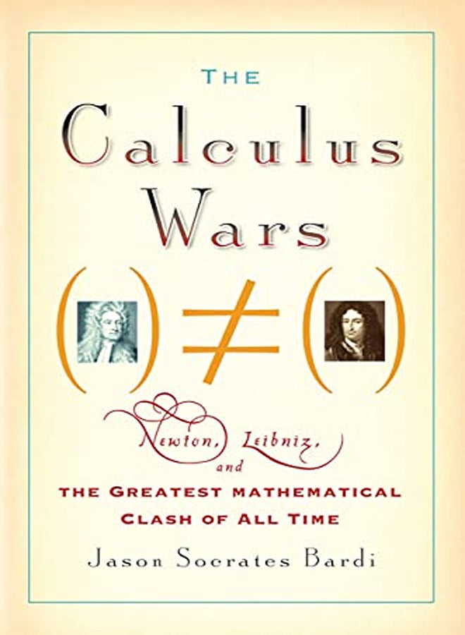 The Calculus Wars Newton Leibniz And The Greatest Mathematical Clash Of All Time